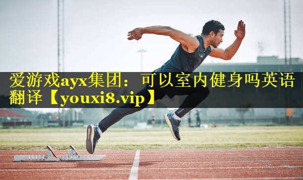 可以室内健身吗英语翻译 可以室内健身吗英语翻译
