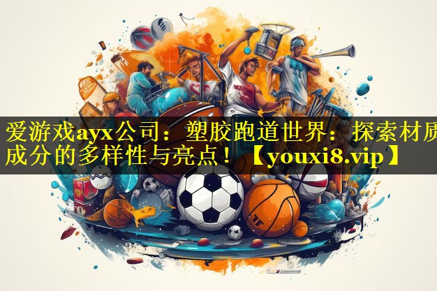 塑胶跑道世界:探索材质成分的多样性与亮点! 塑胶跑道世界:探索材质成分的多样性与亮点!